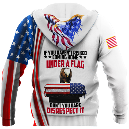 If You Haven't Risked Coming Home Under A Flag US Veteran 3D All Over Printed Shirts For Men and Women