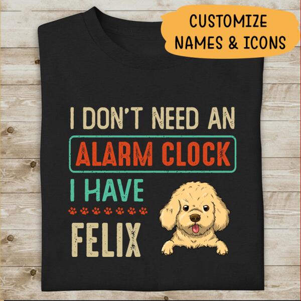 I Don't Need An Alarm Clock I Have Personalized T-shirt For Dog Lover