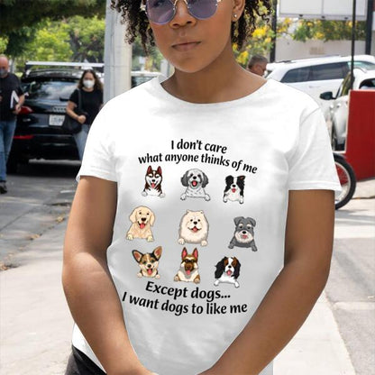 I Don't Care What Anyone Thinks Of Me Except Dogs I Want Dogs To Like Me Personalized T-shirt, Best Gifts For Dog Lovers